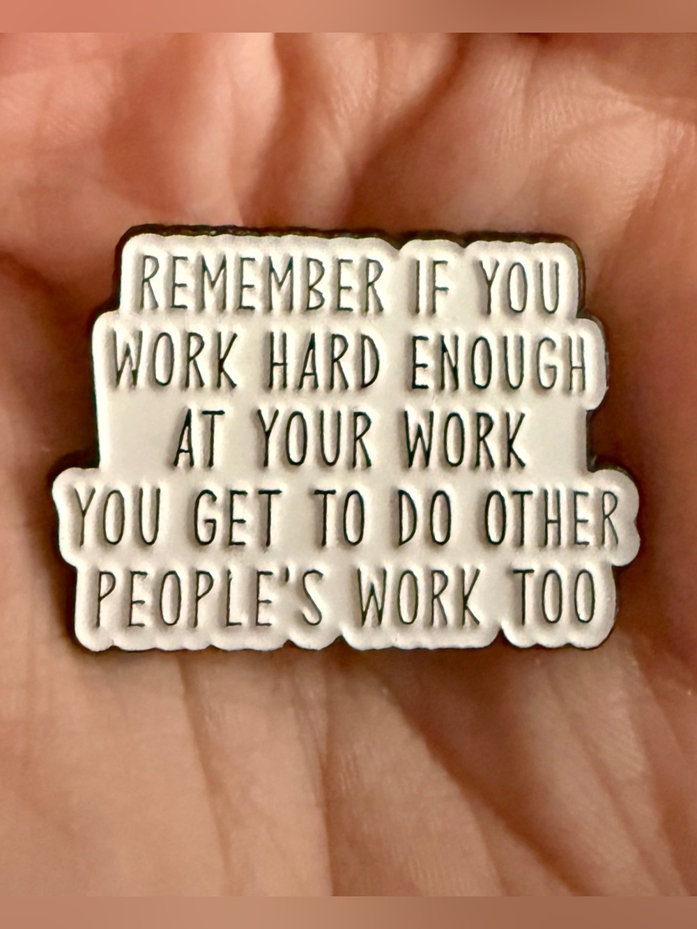If You Work Hard Enough, You Get To Do Other People’s Work Too Enamel Pin New